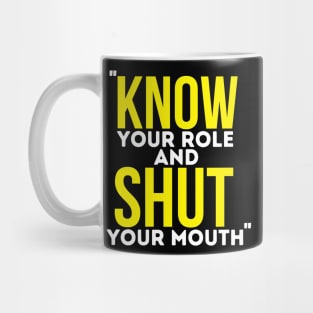 Know Your Role And Shut Your Mouth Mug